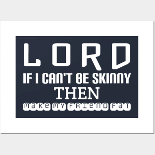 Lord ... If I can't be skinny then make My friend fat Posters and Art